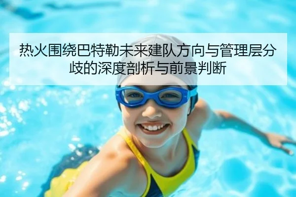 热火围绕巴特勒未来建队方向与管理层分歧的深度剖析与前景判断